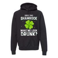 Does This Shamrock Make Me Look Drunk Saint Patrick's Day Premium Hoodie