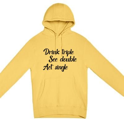 Drink Triple See Double Act Single Funny Party Premium Pullover Hoodie