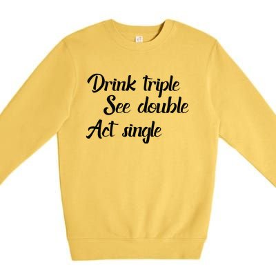 Drink Triple See Double Act Single Funny Party Premium Crewneck Sweatshirt