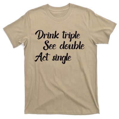 Drink Triple See Double Act Single Funny Party T-Shirt