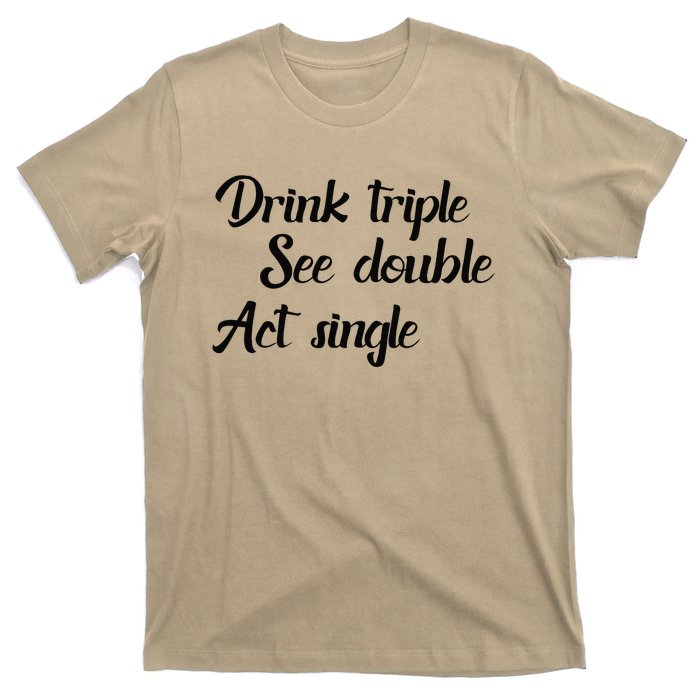 Drink Triple See Double Act Single Funny Party T-Shirt