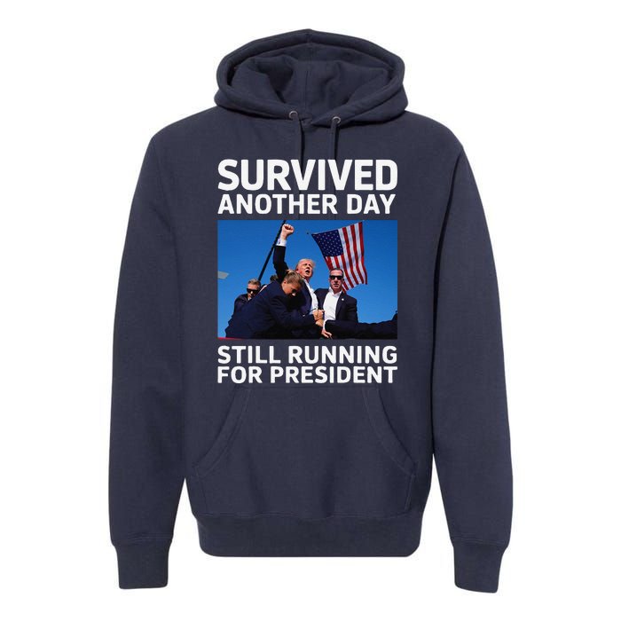 Donald Trump Survived Another Day Running For President Premium Hoodie