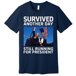 Donald Trump Survived Another Day Running For President Premium T-Shirt