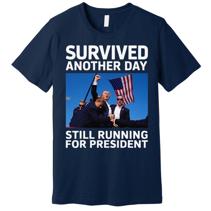 Donald Trump Survived Another Day Running For President Premium T-Shirt