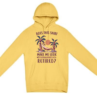 Does This Shirt Make Me Look Retired Funny Retirement Premium Pullover Hoodie