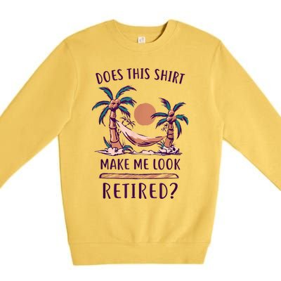 Does This Shirt Make Me Look Retired Funny Retirement Premium Crewneck Sweatshirt