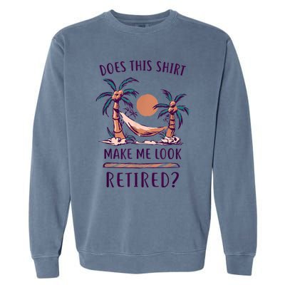 Does This Shirt Make Me Look Retired Funny Retirement Garment-Dyed Sweatshirt