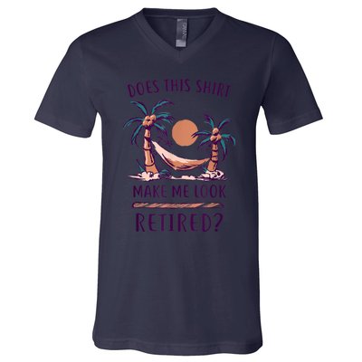 Does This Shirt Make Me Look Retired Funny Retirement V-Neck T-Shirt