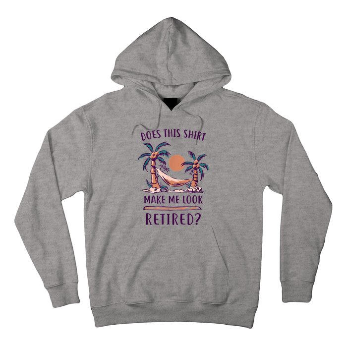 Does This Shirt Make Me Look Retired Funny Retirement Hoodie