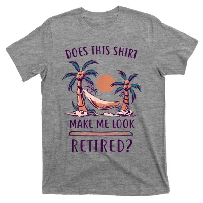 Does This Shirt Make Me Look Retired Funny Retirement T-Shirt