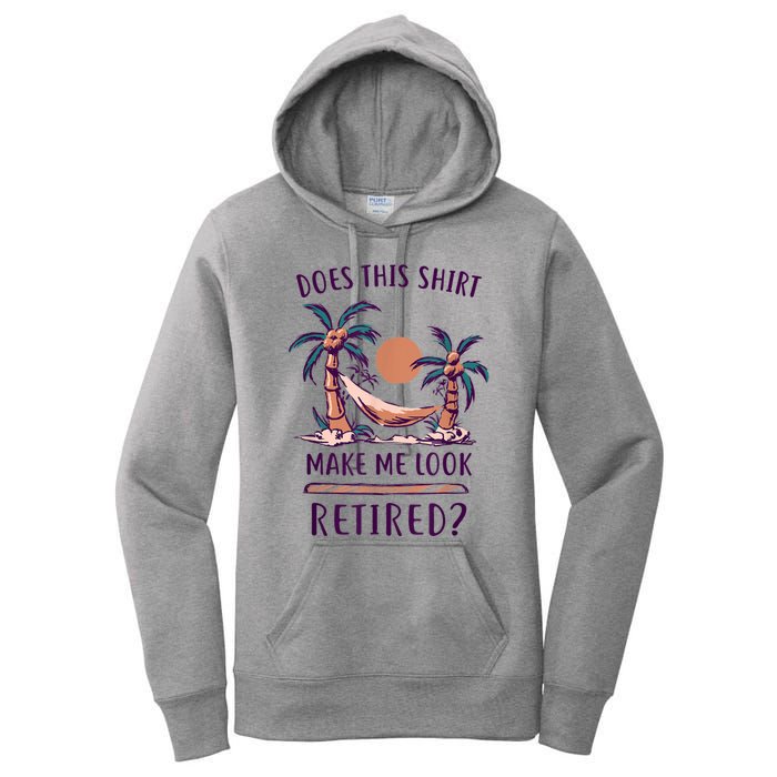 Does This Shirt Make Me Look Retired Funny Retirement Women's Pullover Hoodie