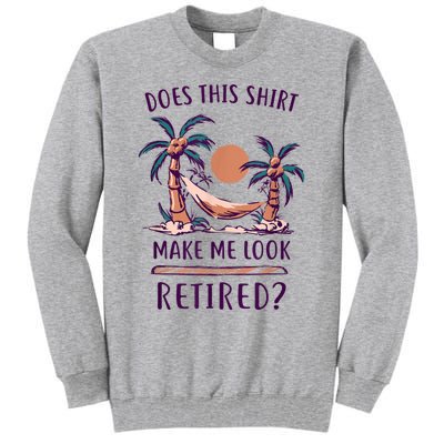 Does This Shirt Make Me Look Retired Funny Retirement Tall Sweatshirt