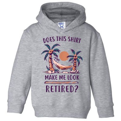 Does This Shirt Make Me Look Retired Funny Retirement Toddler Hoodie