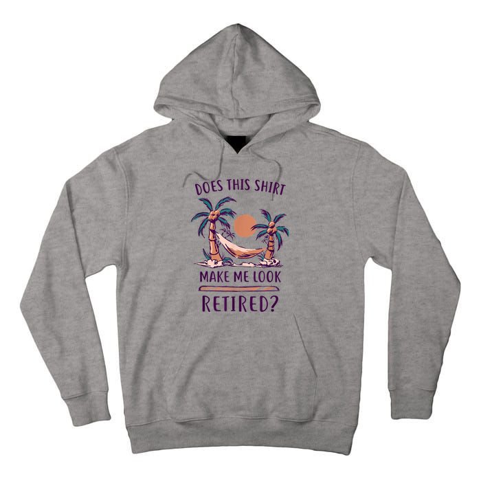 Does This Shirt Make Me Look Retired Funny Retirement Tall Hoodie