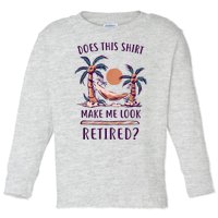 Does This Shirt Make Me Look Retired Funny Retirement Toddler Long Sleeve Shirt