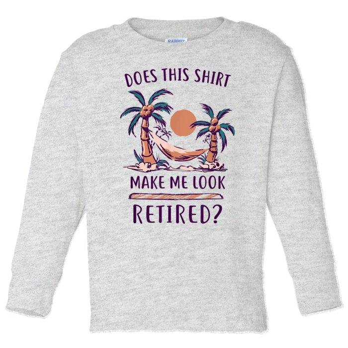 Does This Shirt Make Me Look Retired Funny Retirement Toddler Long Sleeve Shirt