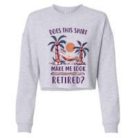 Does This Shirt Make Me Look Retired Funny Retirement Cropped Pullover Crew