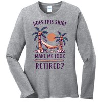 Does This Shirt Make Me Look Retired Funny Retirement Ladies Long Sleeve Shirt