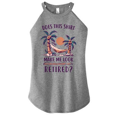 Does This Shirt Make Me Look Retired Funny Retirement Women's Perfect Tri Rocker Tank