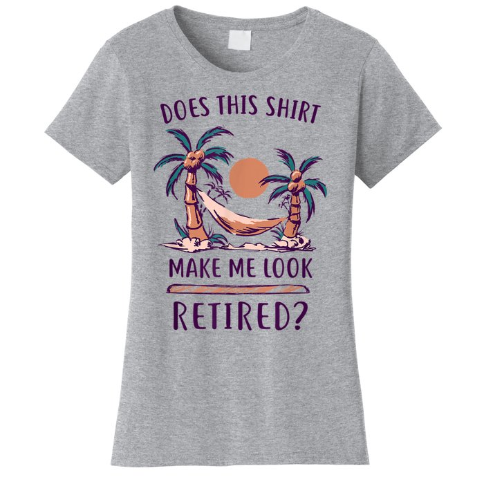 Does This Shirt Make Me Look Retired Funny Retirement Women's T-Shirt