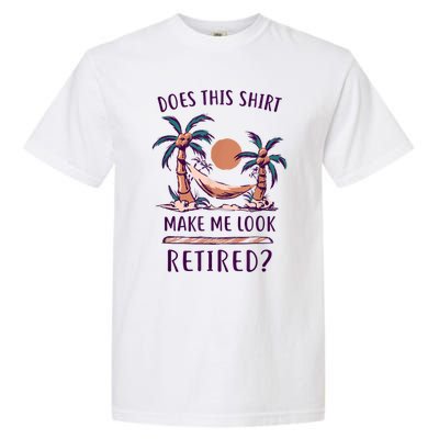 Does This Shirt Make Me Look Retired Funny Retirement Garment-Dyed Heavyweight T-Shirt