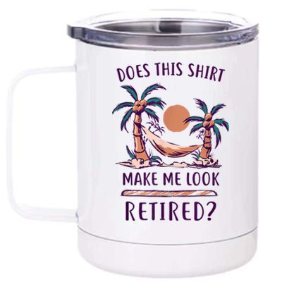 Does This Shirt Make Me Look Retired Funny Retirement 12 oz Stainless Steel Tumbler Cup