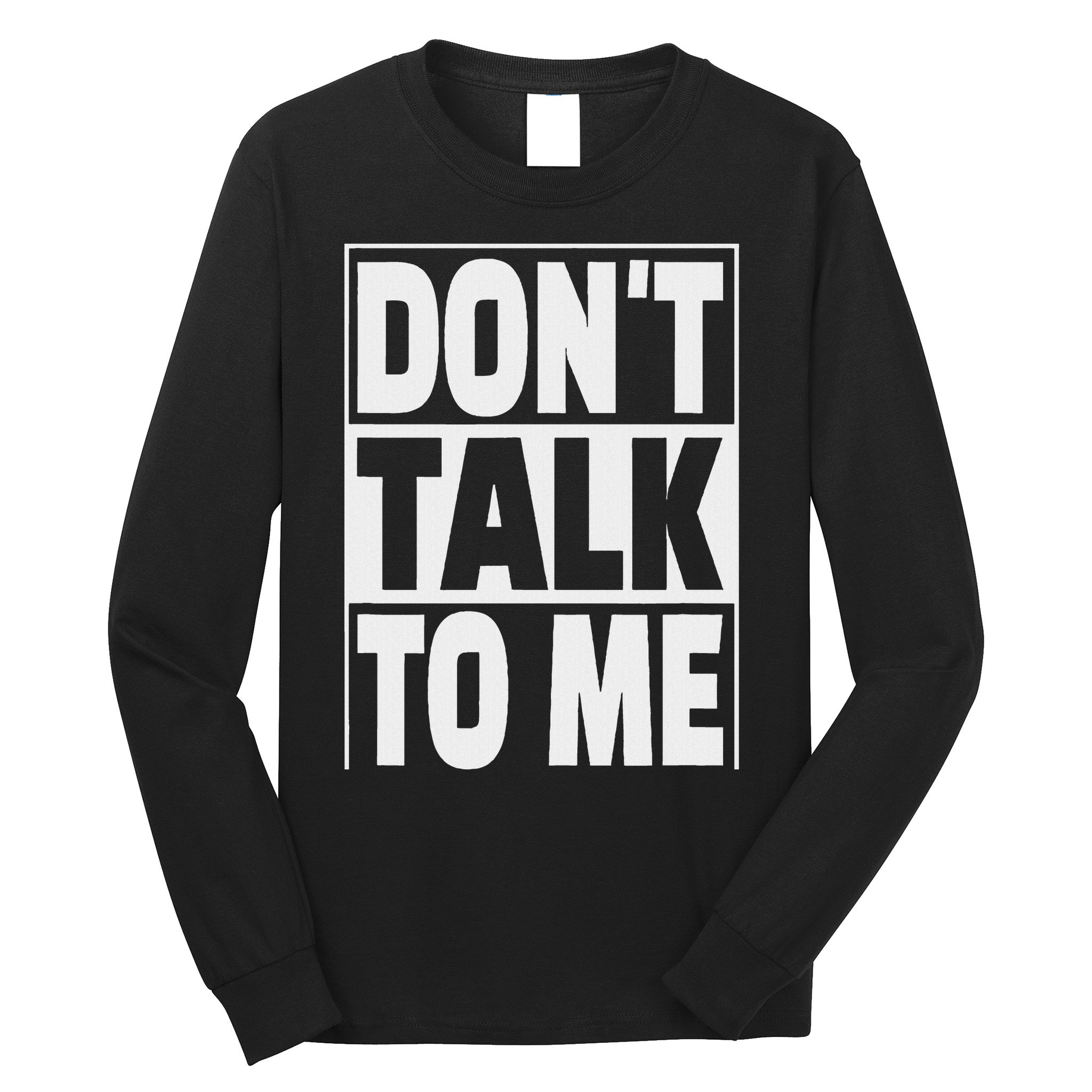 Don't Talk To Me Long Sleeve Shirt