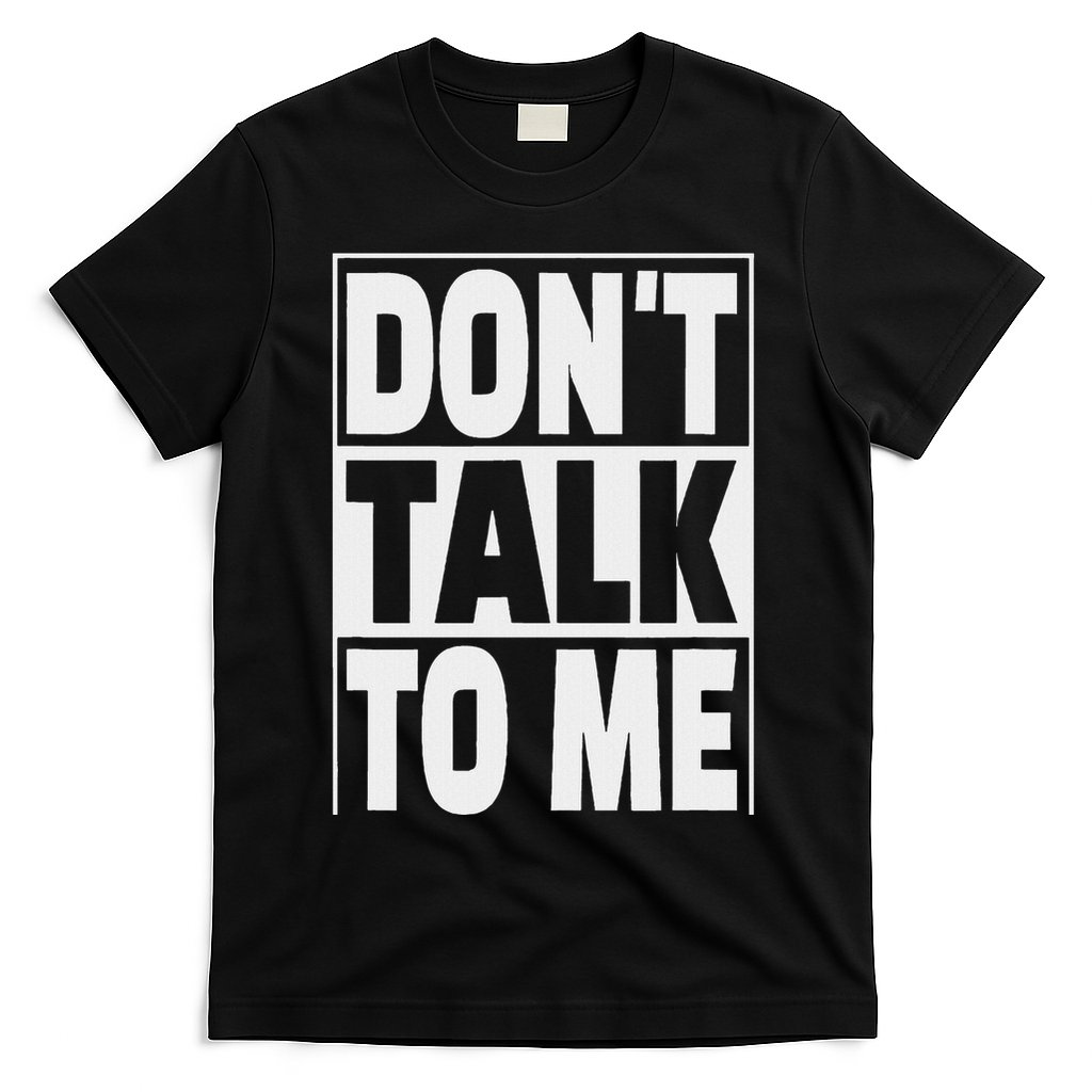 Don't Talk To Me T-Shirt