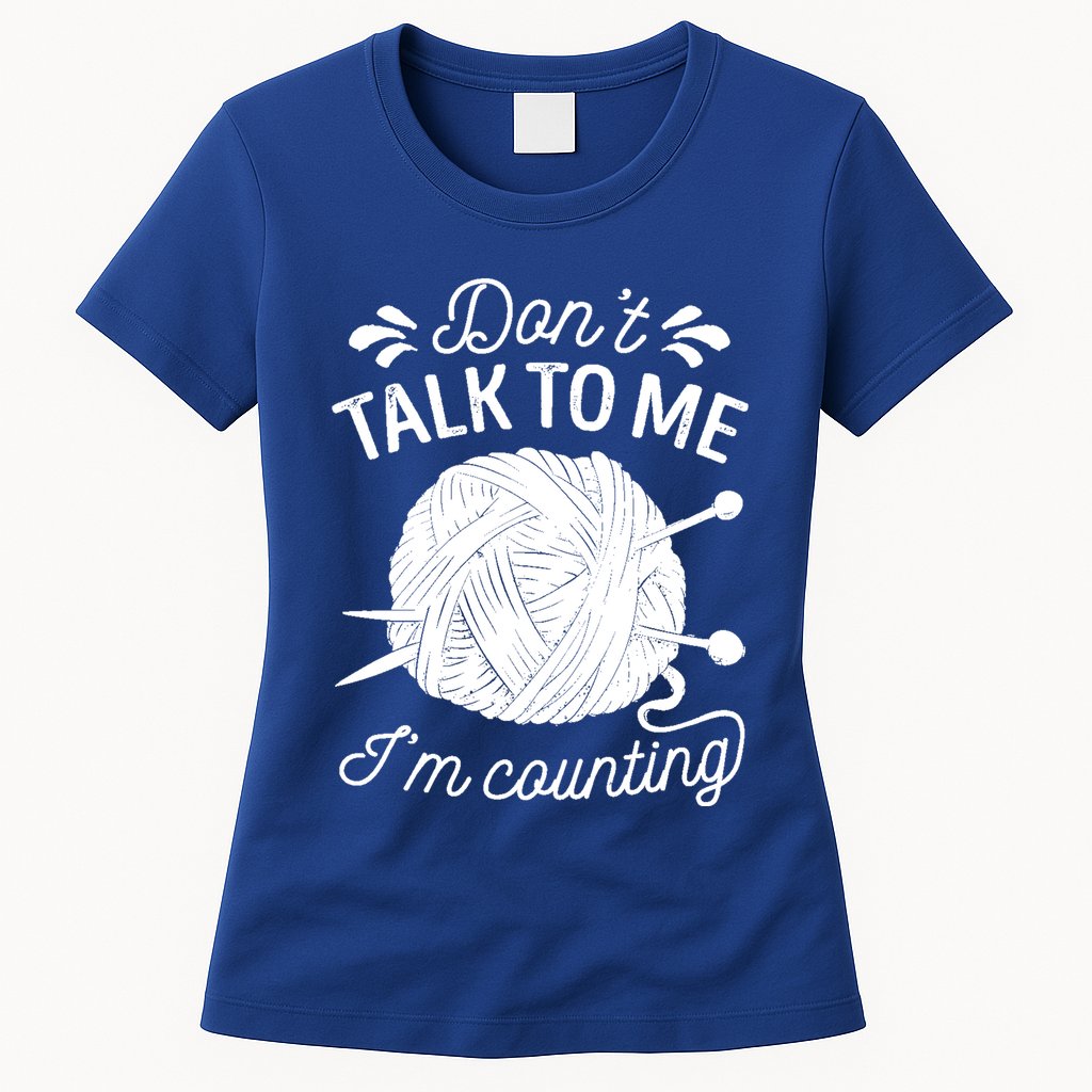 Don't Talk To Me I'm Counting Knitting Lover Knitters Gift Womens T-Shirt