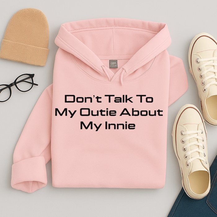Dont Talk To My Outie About My Innie Hoodie