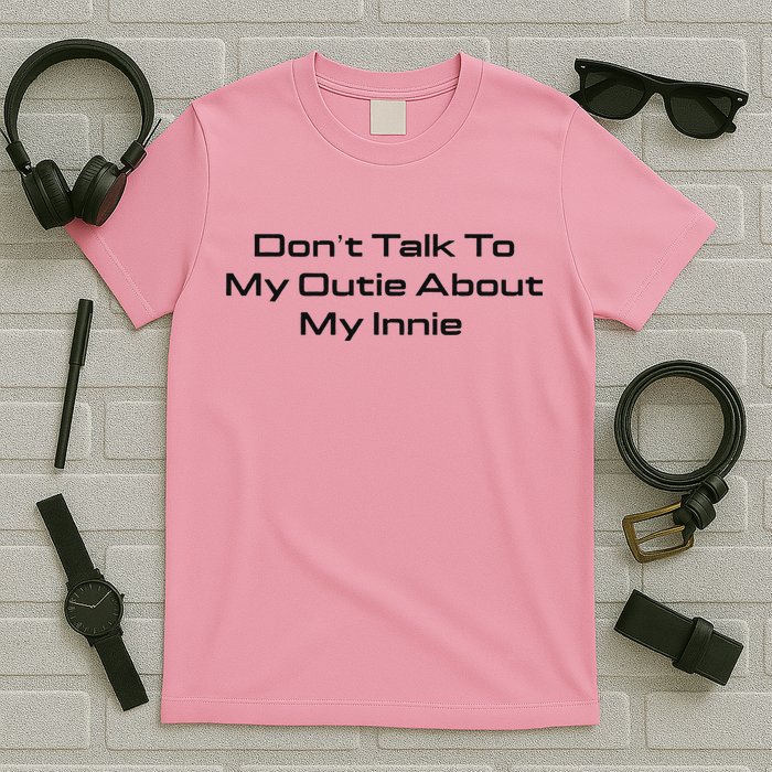 Dont Talk To My Outie About My Innie T-Shirt