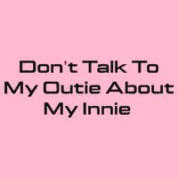 Dont Talk To My Outie About My Innie T-Shirt