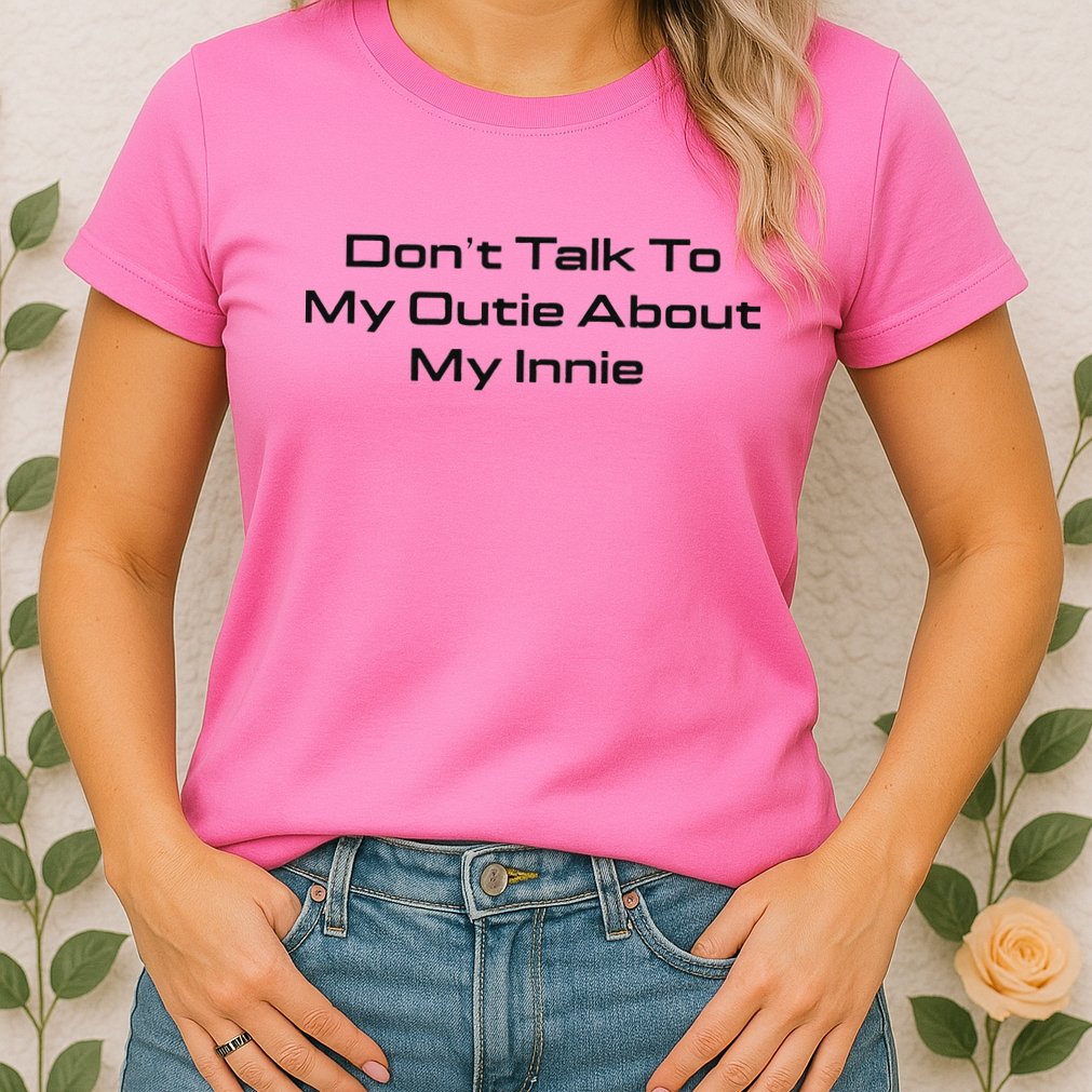 Dont Talk To My Outie About My Innie Womens T-Shirt