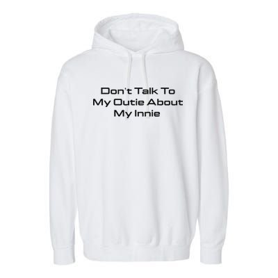Dont Talk To My Outie About My Innie Garment-Dyed Fleece Hoodie