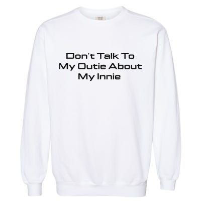 Dont Talk To My Outie About My Innie Garment-Dyed Sweatshirt