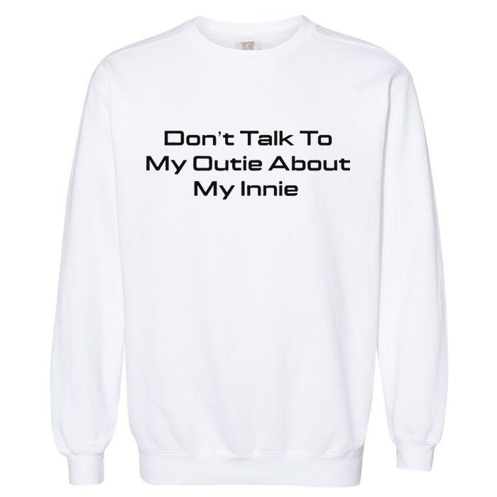 Dont Talk To My Outie About My Innie Garment-Dyed Sweatshirt