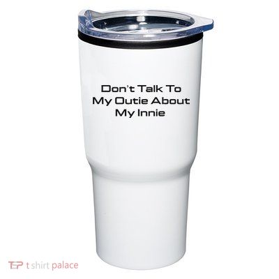 Dont Talk To My Outie About My Innie Tumbler