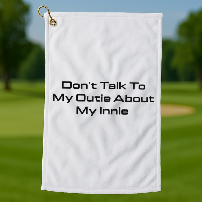 Dont Talk To My Outie About My Innie Golf Towel
