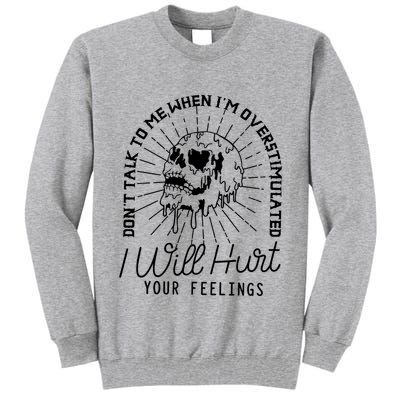 Dont Talk To Me When Im Overstimulated Skeleton Tall Sweatshirt