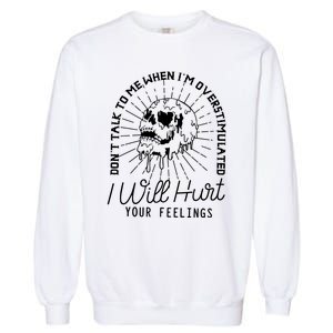 Dont Talk To Me When Im Overstimulated Skeleton Garment-Dyed Sweatshirt