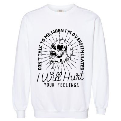 Dont Talk To Me When Im Overstimulated Skeleton Garment-Dyed Sweatshirt