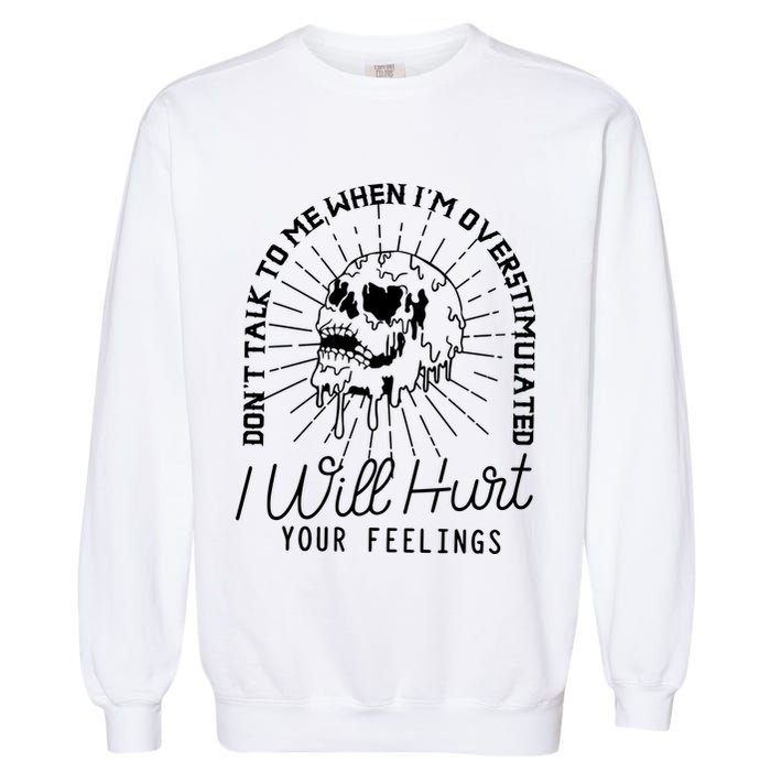 Dont Talk To Me When Im Overstimulated Skeleton Garment-Dyed Sweatshirt