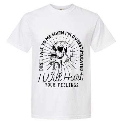 Dont Talk To Me When Im Overstimulated Skeleton Garment-Dyed Heavyweight T-Shirt