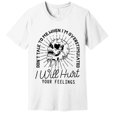 Dont Talk To Me When Im Overstimulated Skeleton Premium T-Shirt