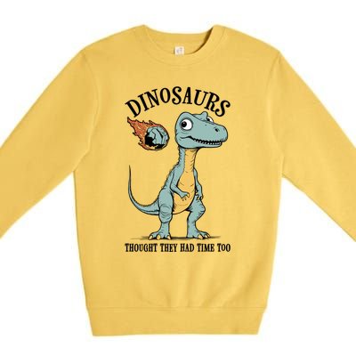 Dinosaurs Thought They Had Time Too Funny Earth Day Dino Cute Gift Premium Crewneck Sweatshirt