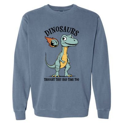 Dinosaurs Thought They Had Time Too Funny Earth Day Dino Cute Gift Garment-Dyed Sweatshirt