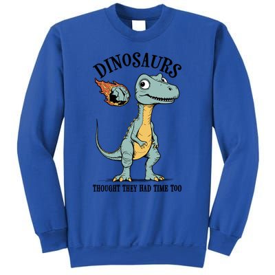 Dinosaurs Thought They Had Time Too Funny Earth Day Dino Cute Gift Sweatshirt