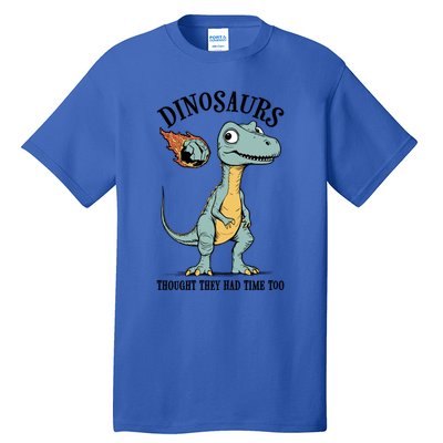 Dinosaurs Thought They Had Time Too Funny Earth Day Dino Cute Gift Tall T-Shirt