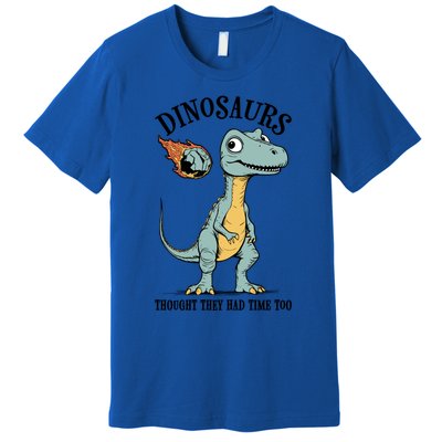 Dinosaurs Thought They Had Time Too Funny Earth Day Dino Cute Gift Premium T-Shirt