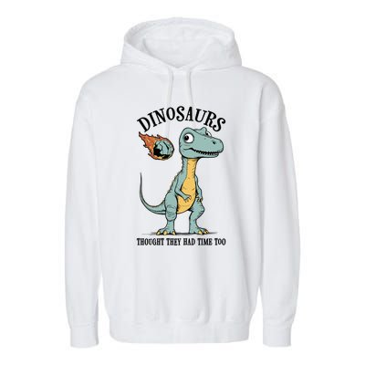 Dinosaurs Thought They Had Time Too Funny Earth Day Dino Cute Gift Garment-Dyed Fleece Hoodie